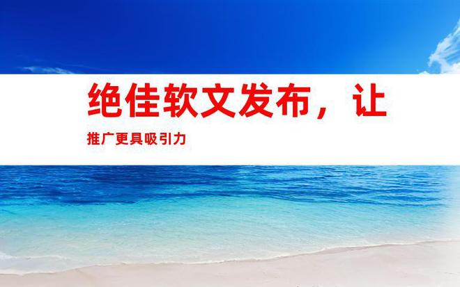 【助力商家热销】活动宣传营销通稿软文发布网络推广媒体宣传！(图1)